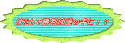 はたして勝利は誰の手に！？